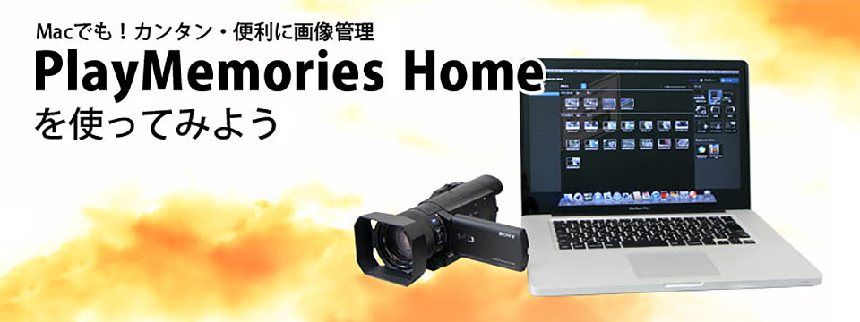 Macでも!カンタン・便利に画像管理 PlayMemories Homeを使ってみよう