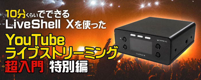 10分くらいでできる LiveShell Xを使ったYouTubeライブストリーミング超入門特別編