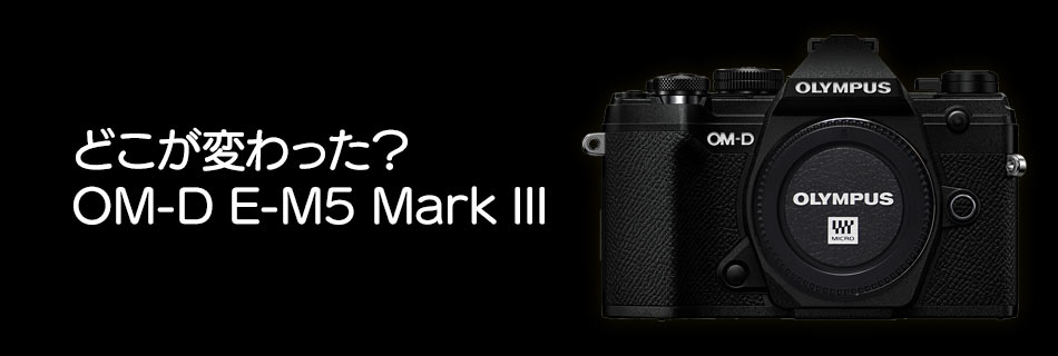 オリンパス Om D E M5 Mark Iii どこが変わった Mark Iiとの違いをまとめる レンタル館特集